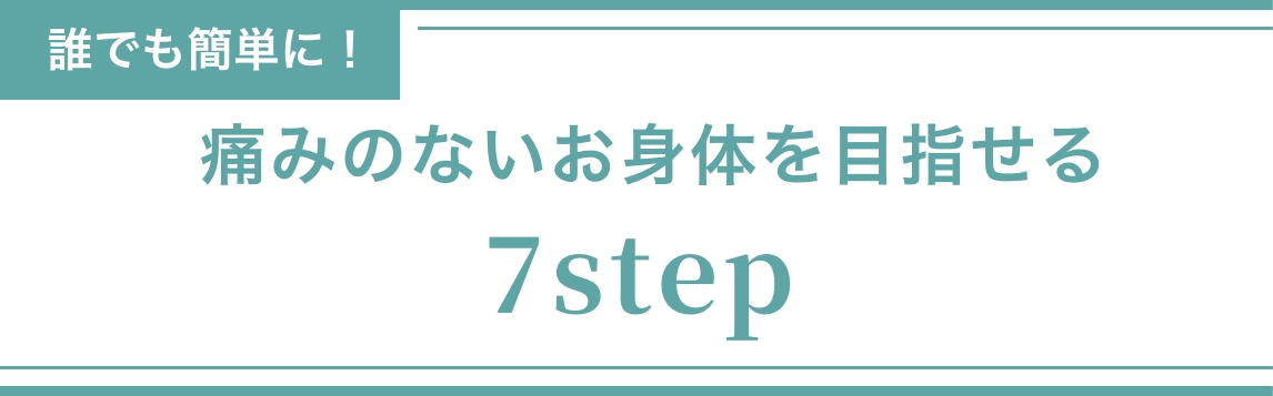 誰でも簡単に！痛みのないお身体を目指せる7step